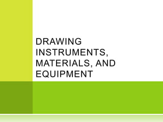 DRAWING INSTRUMENTS, MATERIALS, AND EQUIPMENT 