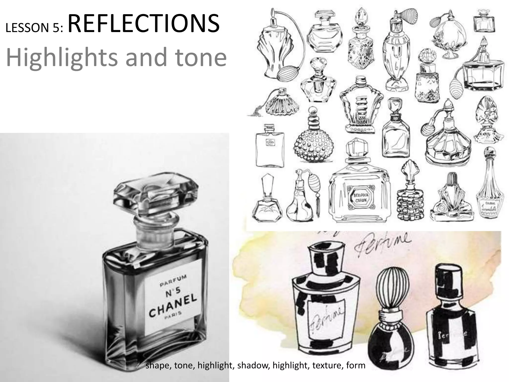 LESSON 5: REFLECTIONS
Highlights and tone
shape, tone, highlight, shadow, highlight, texture, form
 