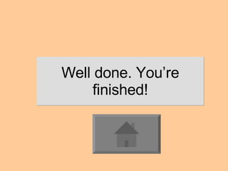 Well done. You’re finished! 