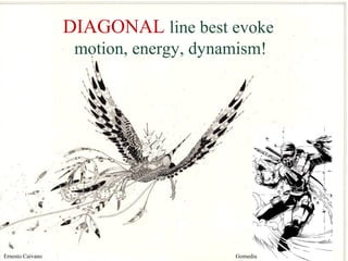 29
DIAGONAL line best evoke
motion, energy, dynamism!
Ernesto Caivano Gomedia
 