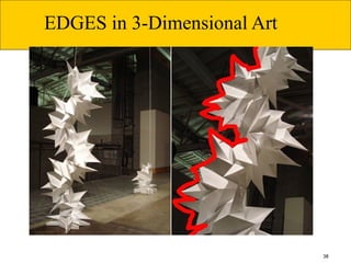 38
EDGES in 3-Dimensional Art
 