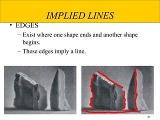 39
IMPLIED LINES
• EDGES
– Exist where one shape ends and another shape
begins.
– These edges imply a line.
 