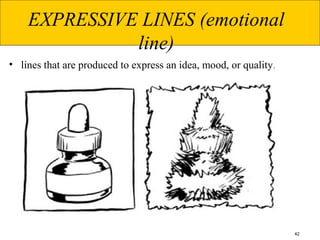 42
EXPRESSIVE LINES (emotional
line)
• lines that are produced to express an idea, mood, or quality.
 