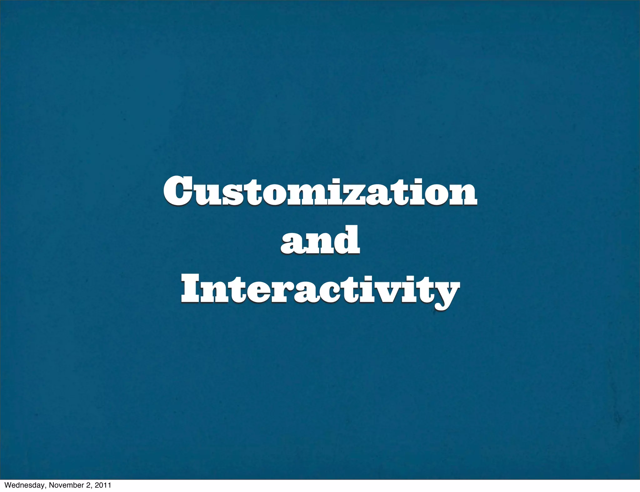 Customization
                                   and
                               Interactivity



Wednesday, November 2, 2011
 