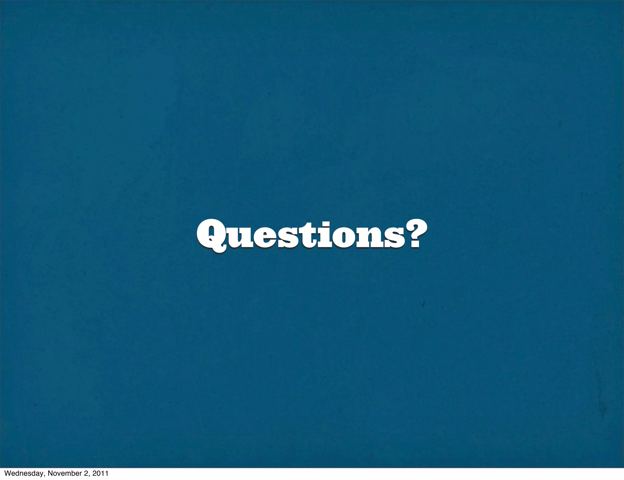 Questions?




Wednesday, November 2, 2011
 