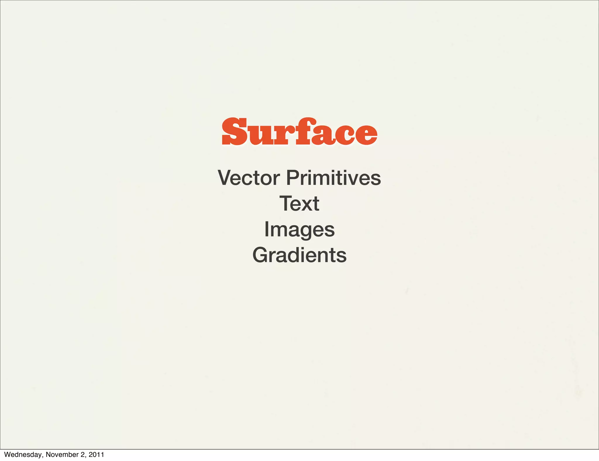 Surface
                              Vector Primitives
                                    Text
                                  Images
                                 Gradients




Wednesday, November 2, 2011
 