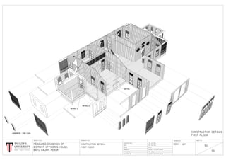 construction details −
first floor N.T.S
55MR. IZWAN
DOH − cdff
18 / 01 / 2015
DRAWINGS TITLE
STARTING DATE
DATE
SCALE
02 / 03 / 2015
CHECKED BY
MEASURED BY
DRAWING NO. SHEET NO.
MEASURED DRAWINGS OF
DISTRICT OFFICER’S HOUSE,
BATU GAJAH, PERAK DISTRICT OFFICER’S GROUP
DISTRICT OFFICER’S GROUP
PROJECT TITLE
50
ddddeeeettttaaaaiiiillll 1111
ddddeeeettttaaaaiiiillll 3333
ddddeeeettttaaaaiiiillll 2222
DRAWN BY
CONSTRUCTION DETAILS
FIRST FLOOR
aaaaxxxxoooonnnnoooommmmeeeettttrrrriiiicccc −−−− ffffiiiirrrrsssstttt fffflllloooooooorrrr
 