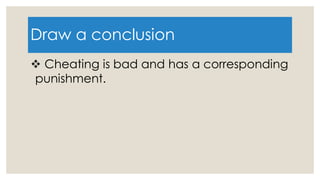 Draw a conclusion
 Cheating is bad and has a corresponding
punishment.
 