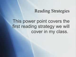 Reading Strategies

This power point covers the
first reading strategy we will
           cover in my class.
 