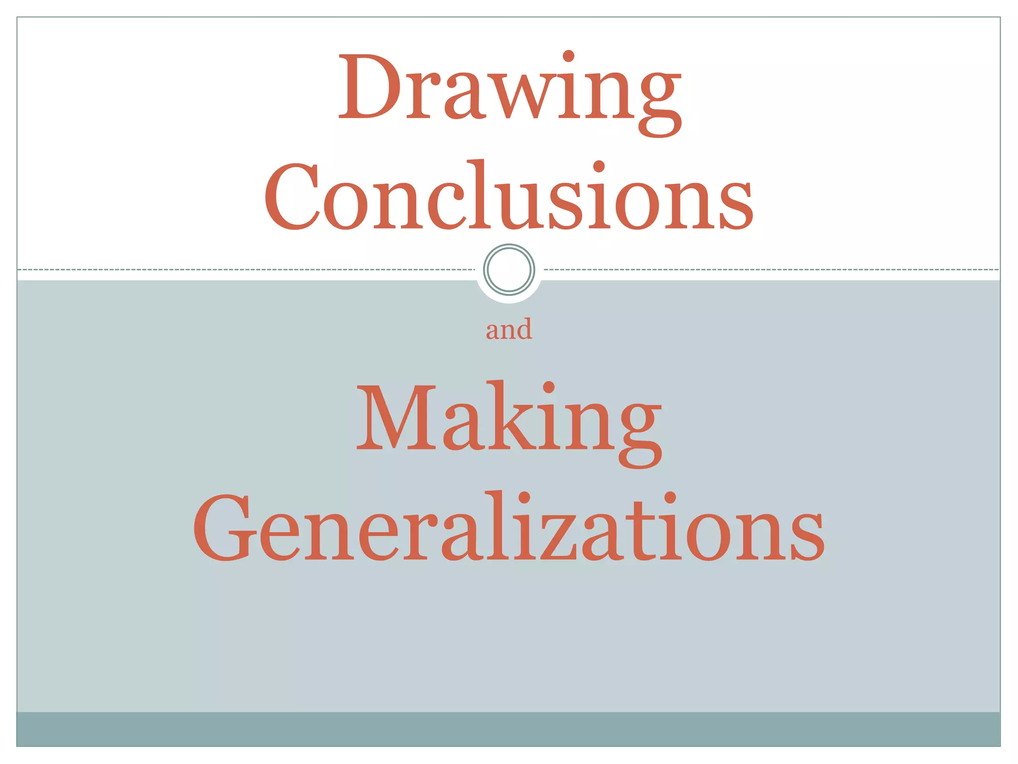 Drawing
Conclusions
and
Making
Generalizations
 