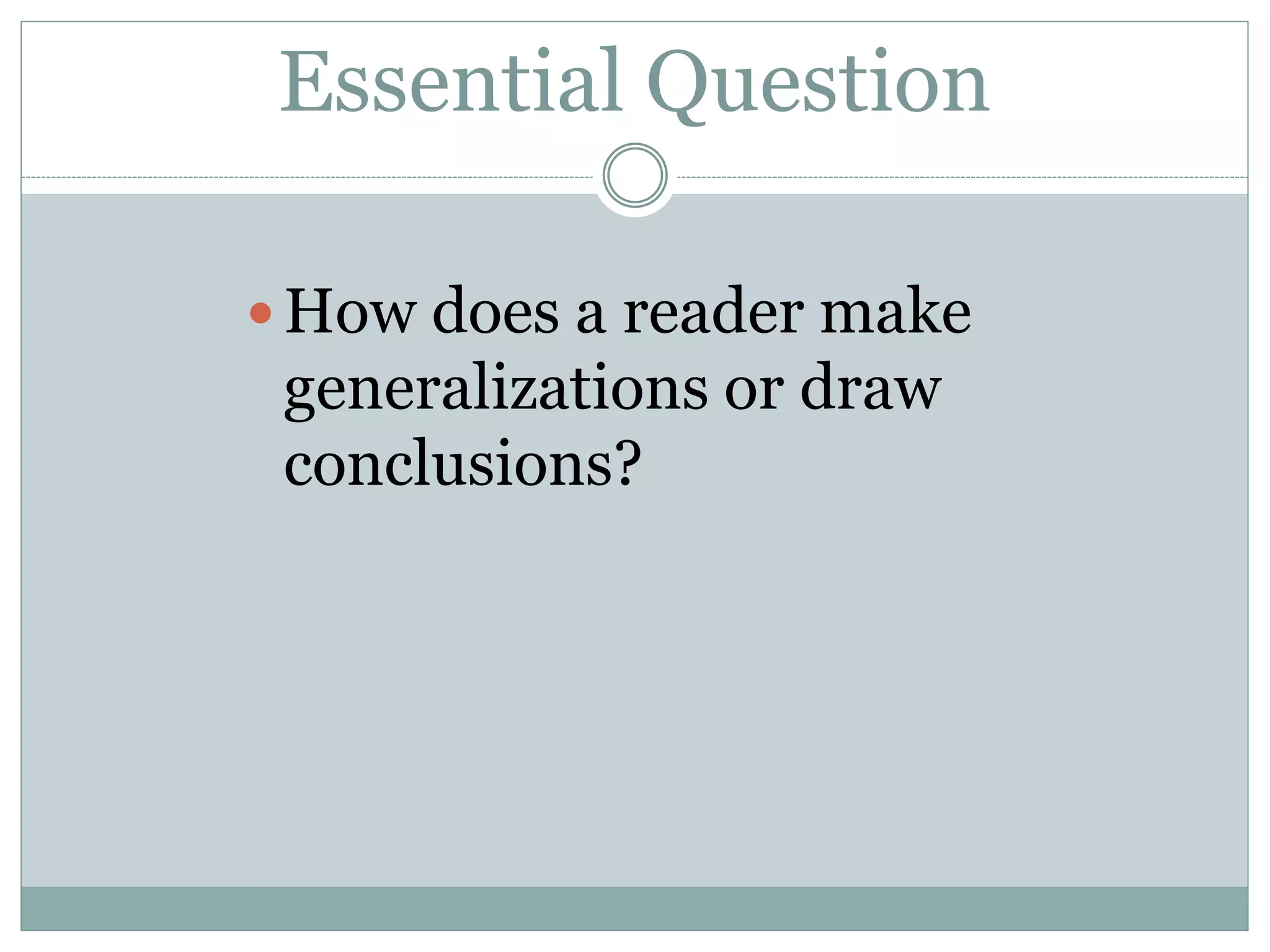 Essential Question
How does a reader make
generalizations or draw
conclusions?
 