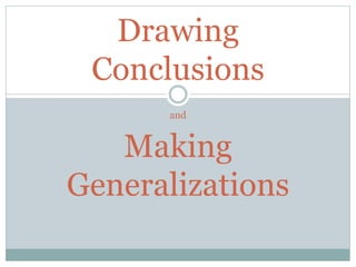 Drawing
Conclusions
and
Making
Generalizations
 