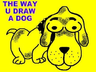 THE WAY  U DRAW  A DOG 