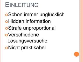 EINLEITUNG
Schon immer unglücklich
Hidden information
Strafe unproportional
Verschiedene
Lösungsversuche
Nicht praktikabel
 