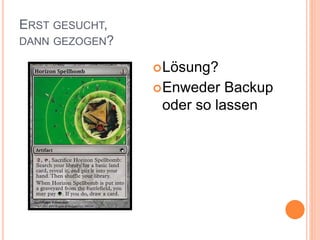 ERST GESUCHT,
DANN GEZOGEN?
Lösung?
Enweder Backup
oder so lassen
 