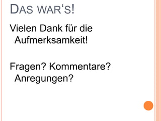 DAS WAR‘S!
Vielen Dank für die
Aufmerksamkeit!
Fragen? Kommentare?
Anregungen?
 