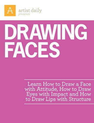 presents




Drawing
faces
      Learn How to Draw a Face
     with Attitude, How to Draw
     Eyes with Impact and How
     to Draw Lips with Structure
 