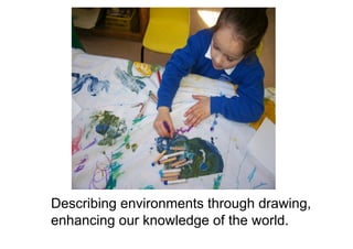Describing environments through drawing,
enhancing our knowledge of the world.
 