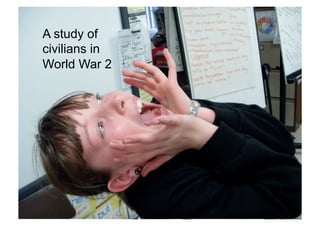 A study of
civilians in
World War 2
 
