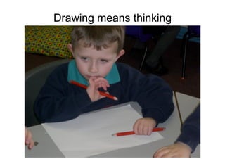 Drawing means thinking
 