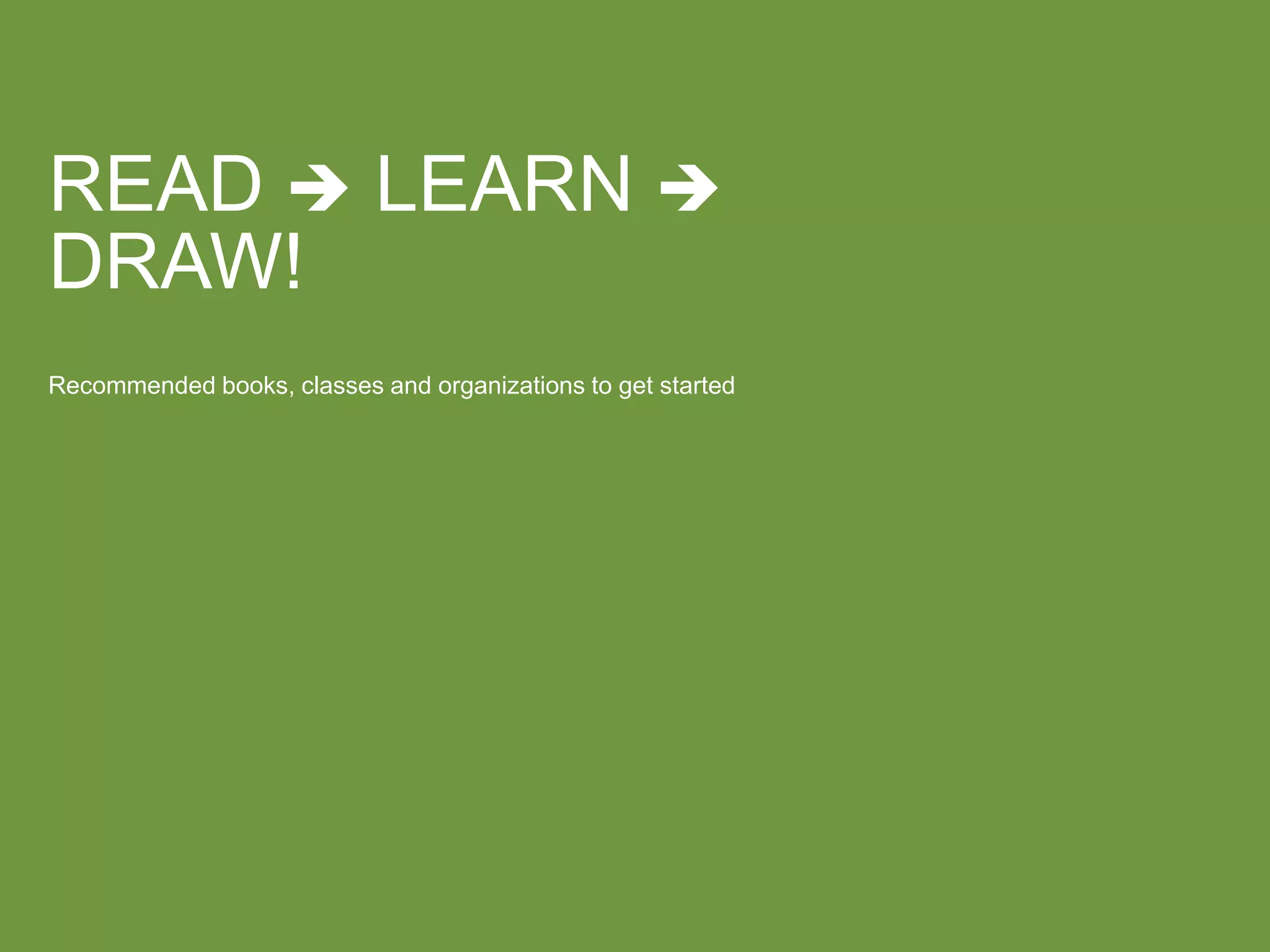 READ  LEARN 
DRAW!
Recommended books, classes and organizations to get started
 