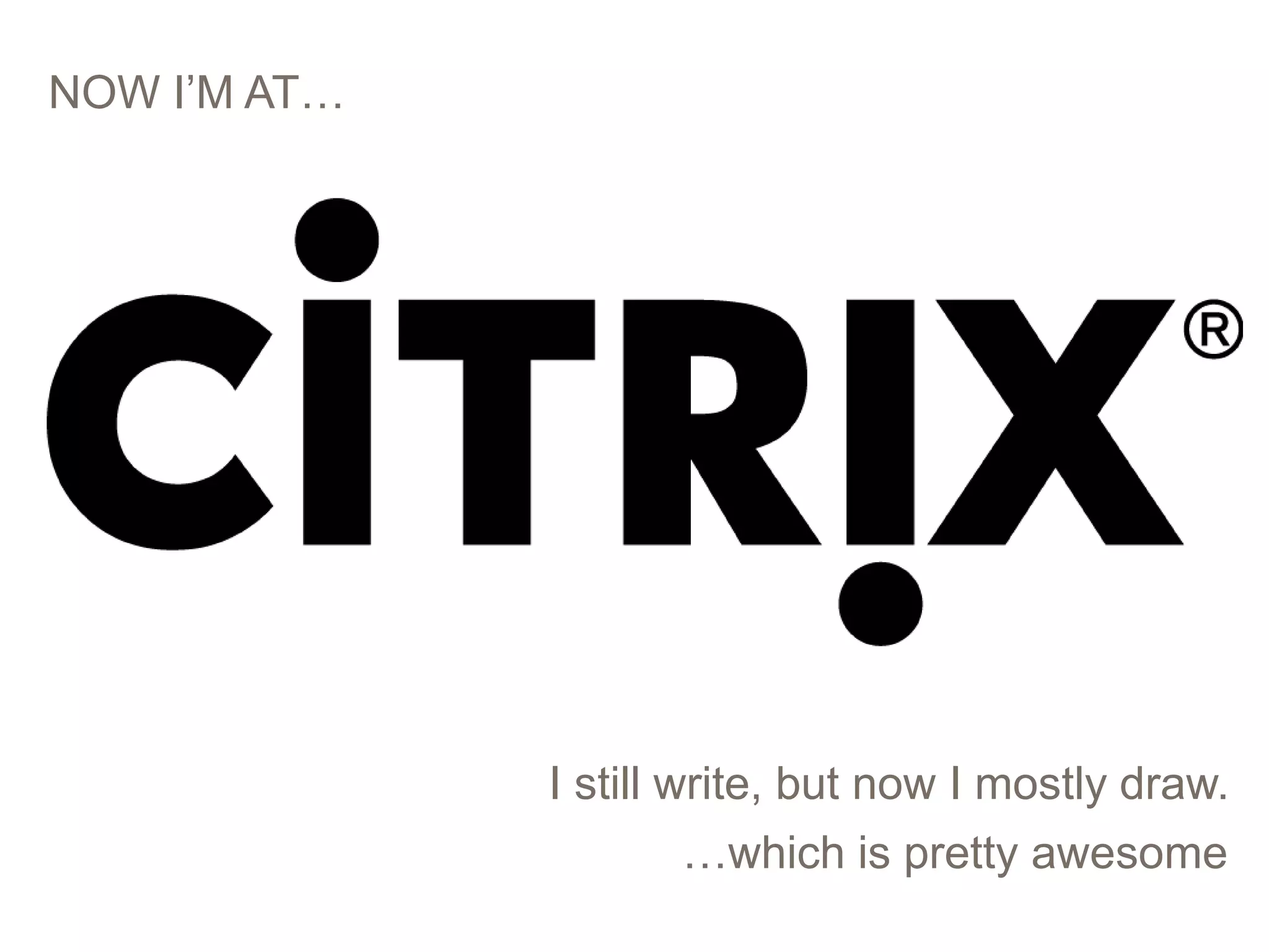 8
NOW I’M AT…
I still write, but now I mostly draw.
…which is pretty awesome
 