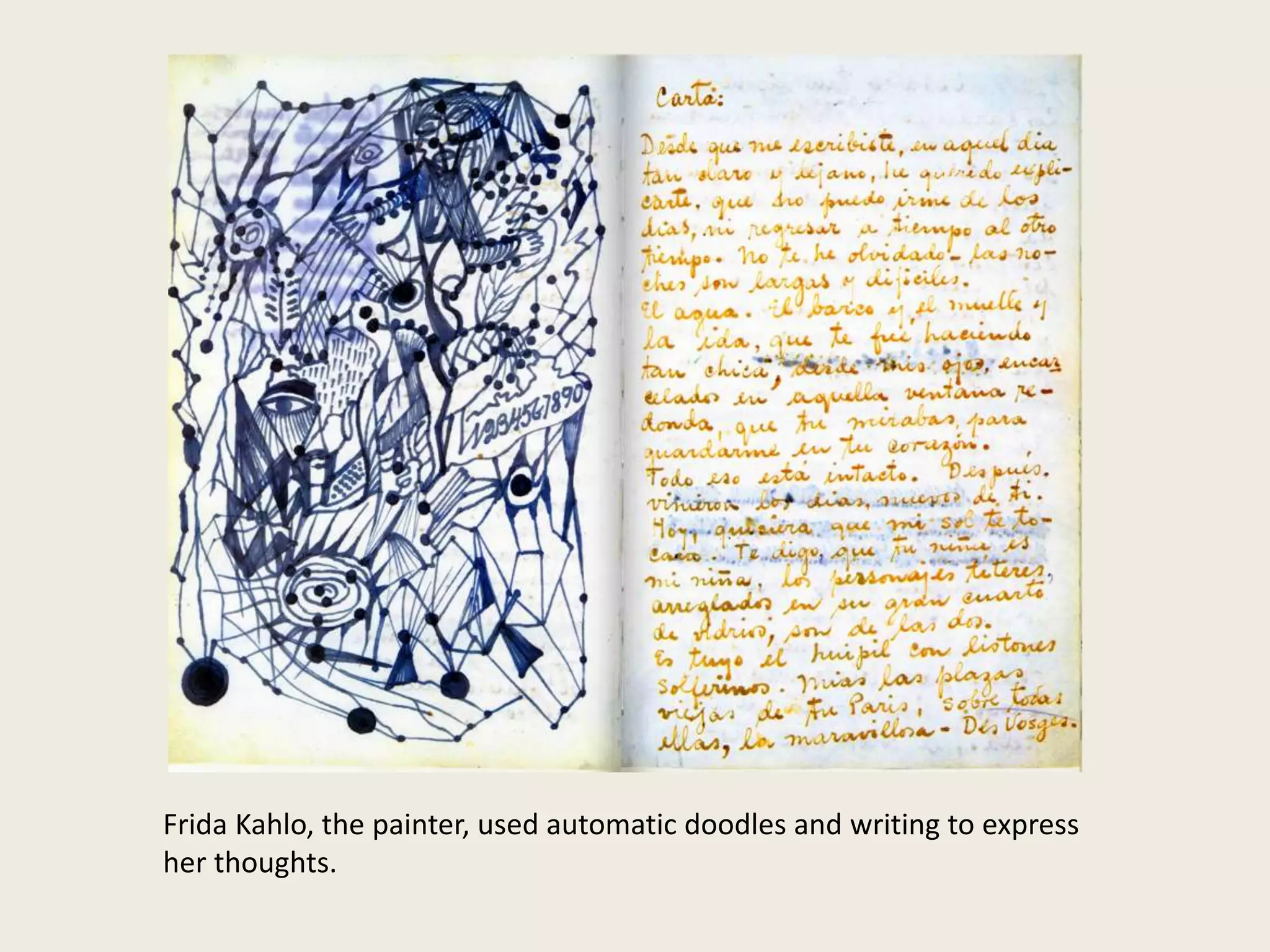 Frida Kahlo, the painter, used automatic doodles and writing to express
her thoughts.
 