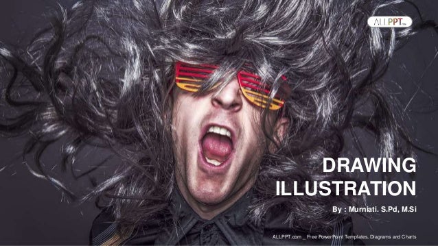 By : Murniati. S.Pd, M.Si
DRAWING
ILLUSTRATION
ALLPPT.com _ Free PowerPoint Templates, Diagrams and Charts
 
