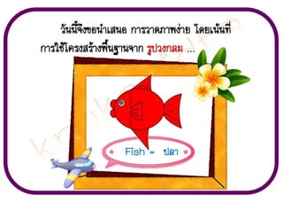 ÇÑ¹¹Õé¨Ö§¢Í¹íÒàÊ¹Í ¡ÒÃÇÒ´ÀÒ¾§‹ÒÂ â´Âà¹Œ¹·Õè
¡ÒÃãªŒâ¤Ã§ÊÃŒÒ§¾×é¹°Ò¹¨Ò¡ ÃÙ»Ç§¡ÅÁ …

Fish = »ÅÒ

 