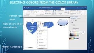 SELECTING COLORS FROM THE COLOR LIBRARY
Right click to show
context menu
Format task
pane
Format AutoShape
 