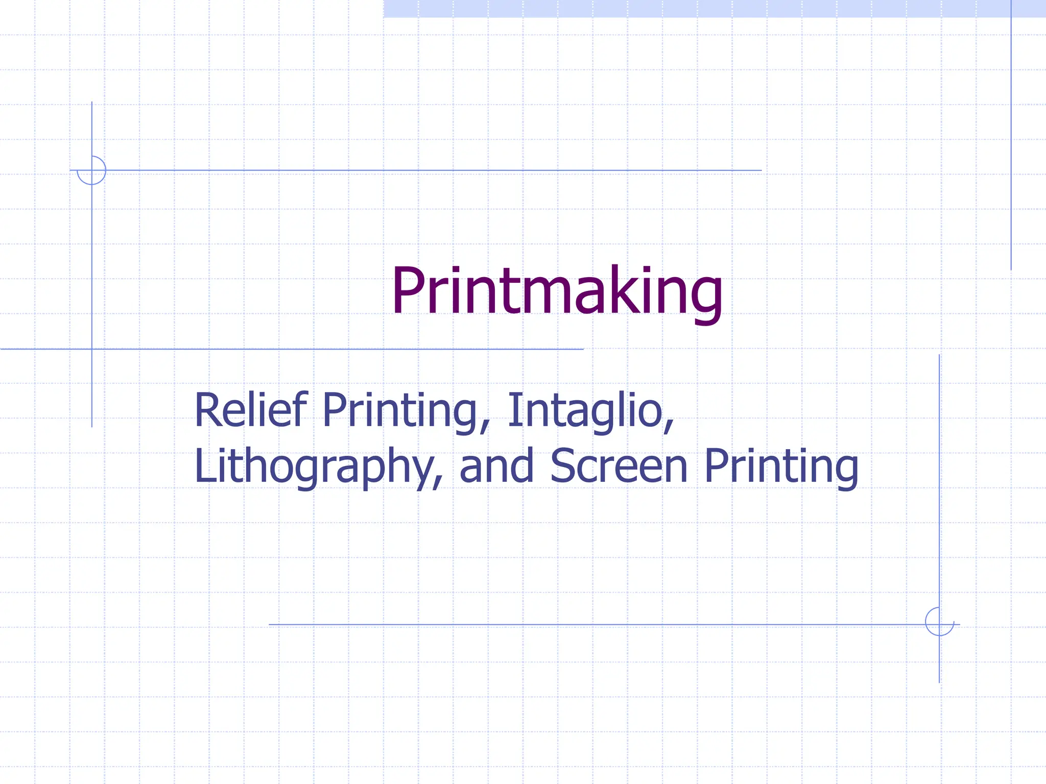 Printmaking
Relief Printing, Intaglio,
Lithography, and Screen Printing
 