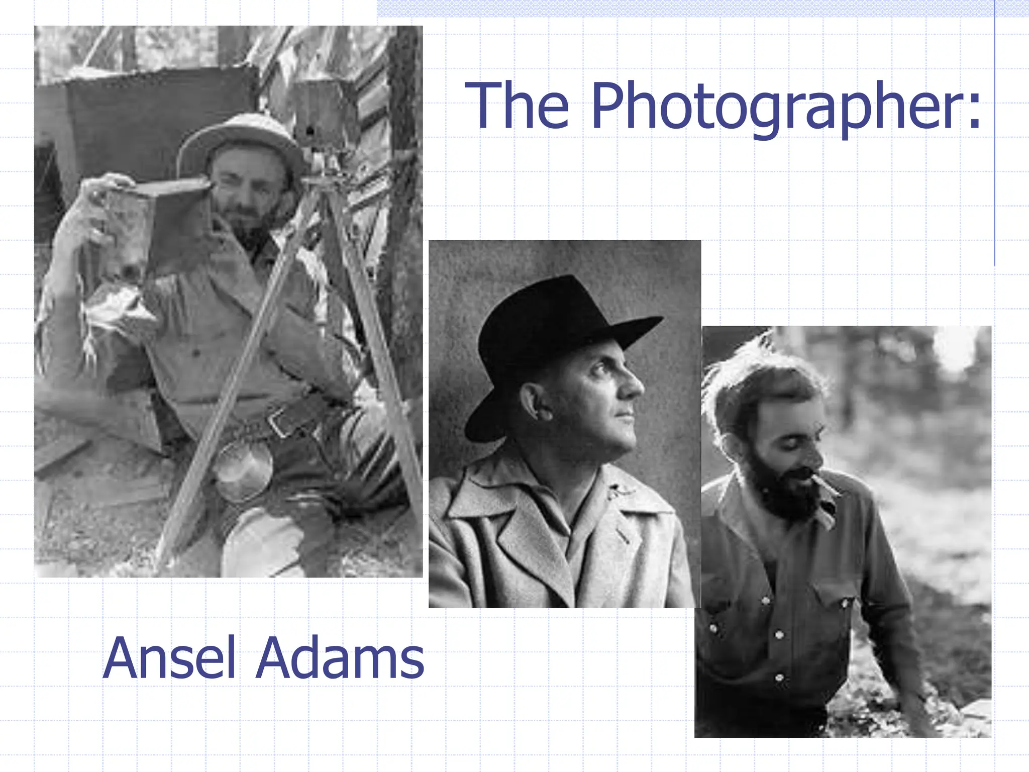 Ansel Adams
The Photographer:
 