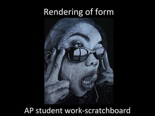 AP student work-scratchboard
Rendering of form
 