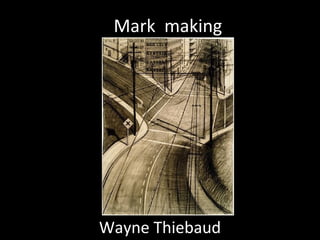 Wayne Thiebaud
Mark making
 