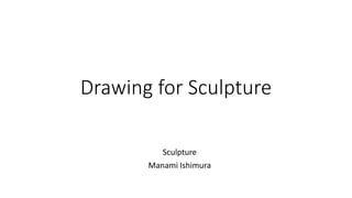 Drawing for Sculpture
Sculpture
Manami Ishimura
 