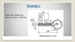 Exercise 1
Draw the simple key
shown in Fig. 1 full size.
35
 