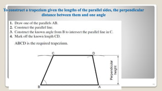 To construct a trapezium given the lengths of the parallel sides, the perpendicular
distance between them and one angle
90
 