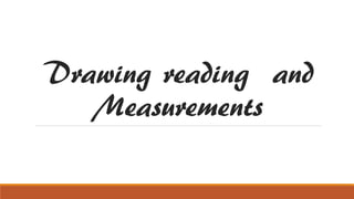 Drawing reading and
Measurements
 