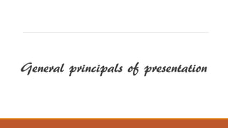 General principals of presentation
 