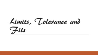 Limits, Tolerance and
Fits
 