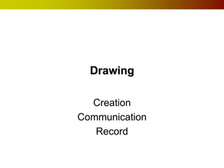 Drawing
Creation
Communication
Record
 