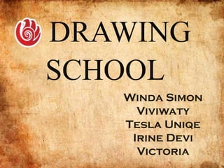 DRAWING
SCHOOL
   Winda Simon
     Viviwaty
   Tesla Uniqe
    Irine Devi
     Victoria
 
