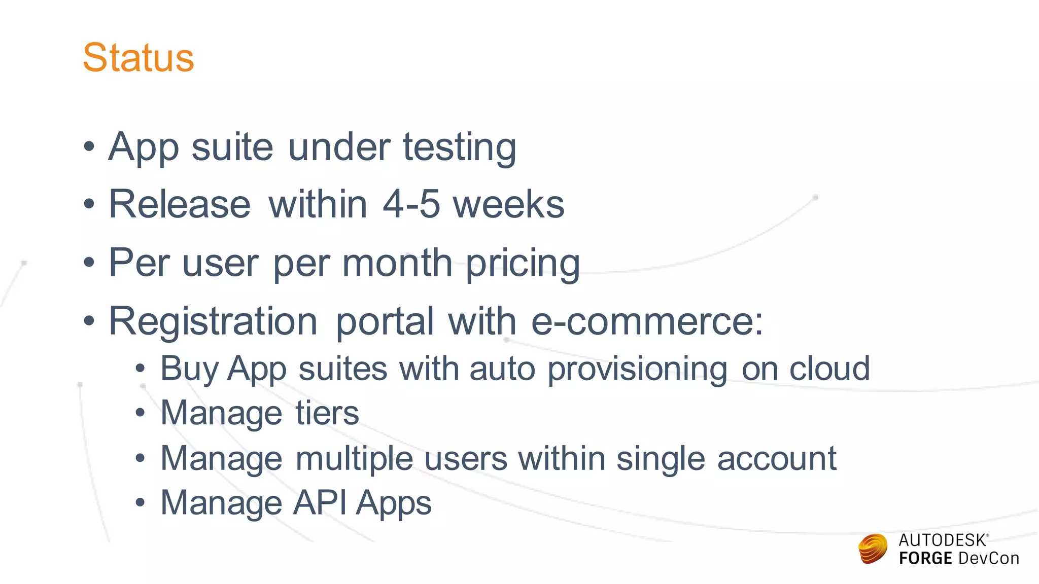 Status
• App suite under testing
• Release within 4-5 weeks
• Per user per month pricing
• Registration portal with e-commerce:
• Buy App suites with auto provisioning on cloud
• Manage tiers
• Manage multiple users within single account
• Manage API Apps
 