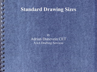 Standard Drawing Sizes
By
Adrian Dunevein CET
AAA Drafting Services
 