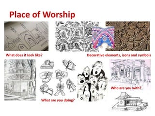 Place of Worship
Decorative elements, icons and symbolsWhat does it look like?
What are you doing?
Who are you with?
 