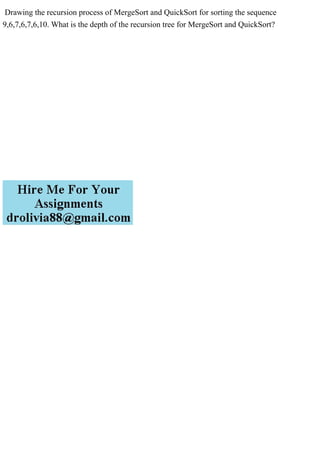 Drawing the recursion process of MergeSort and QuickSort for sorting the sequence
9,6,7,6,7,6,10. What is the depth of the recursion tree for MergeSort and QuickSort?
 