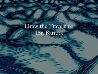 Drawing_the_Travels_of_Ibn_Battuta activity.pptx