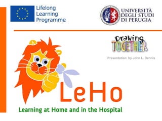 LeHo
Learning at Home and in the Hospital Presentation by John L. Dennis
 