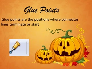 Glue Points Glue points are the positions where connector lines terminate or start