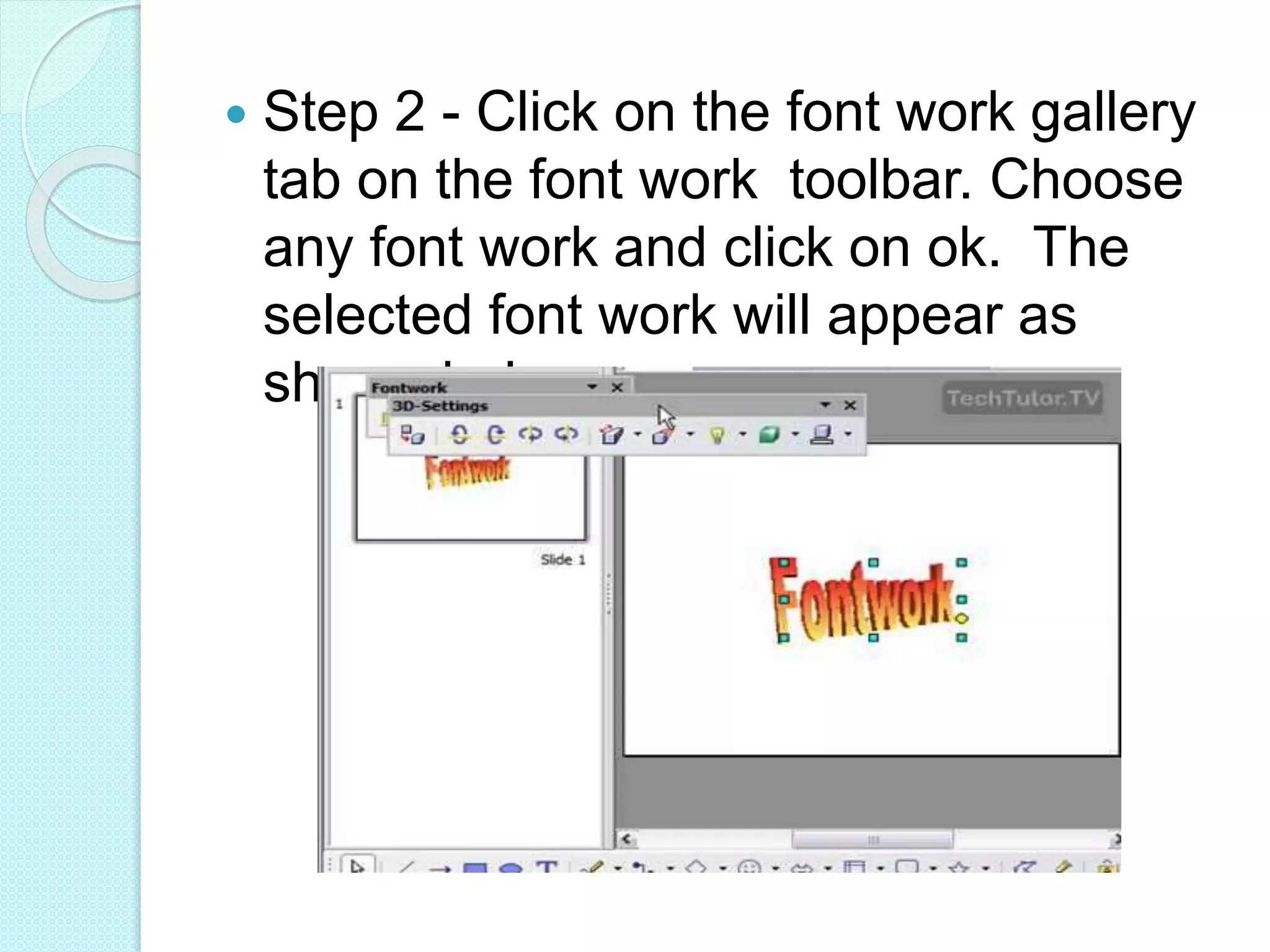 Step 2 - Click on the font work gallery
tab on the font work toolbar. Choose
any font work and click on ok. The
selected font work will appear as
shown below.
 